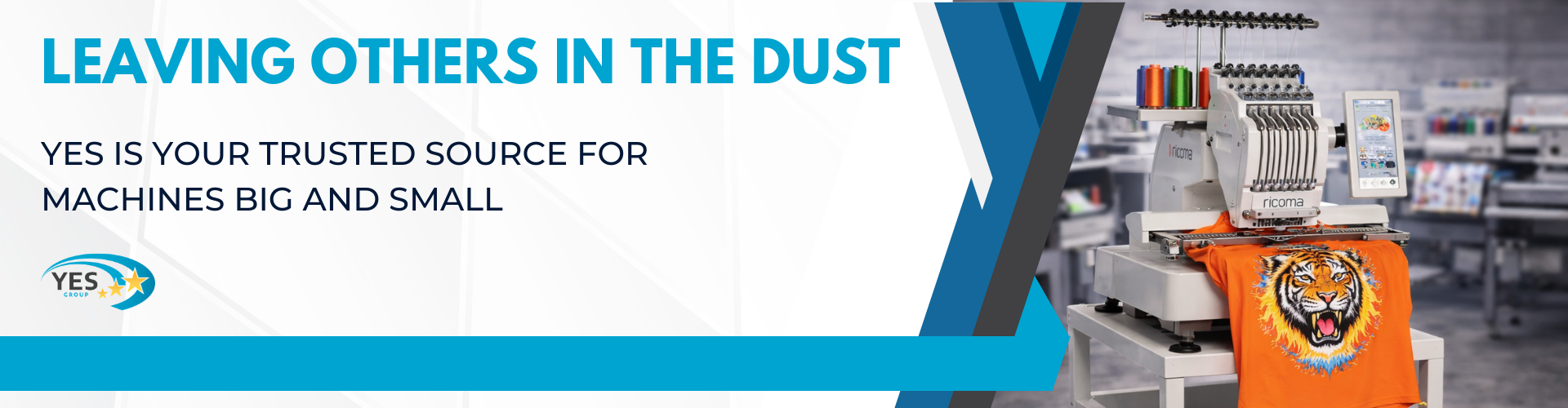 Leaving others in the dust - YES is your trusted source for machines big and small, next to an image of a Ricoma embroidery machine stitching a te